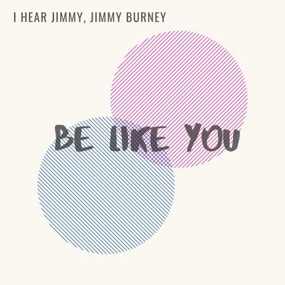 Be Like You By I Hear Jimmy, Jimmy Burney's cover