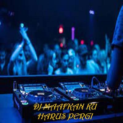 DJ MAAFKAN KU HARUS PERGI's cover