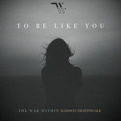 To Be Like You By The War Within, Madison Nightingale's cover