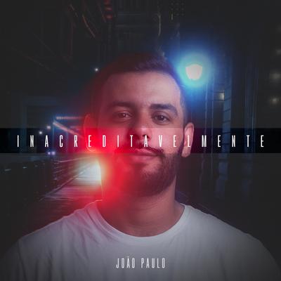 Inacreditavelmente By João Paulo's cover