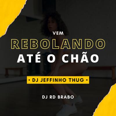 Vem, Rebolando Até o Chão By Dj Jeffinho Thug, Dj RD Brabo's cover