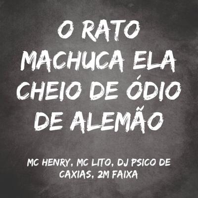 O Rato Machuca Ela Cheio de Ódio de Alemão By MC Henry, MC Lito, DJ PSICO DE CAXIAS, 2M FAIXA's cover