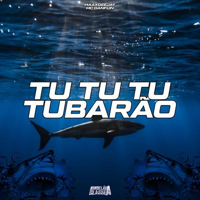Tu Tu Tu  Tubarão - Tropa do Tubarao By MC DANFLIN, Maax Deejay's cover