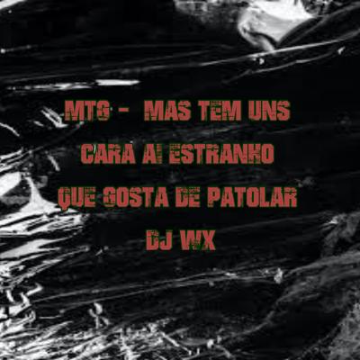 MAS TEM UNS CARA AI ESTRANHO QUE GOSTA DE PATOLAR By Club do hype, DJ WX OFICIAL's cover