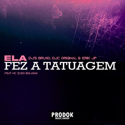 Ela Fez a Tatuagem By MC Zudo Boladão, DJ Erik JP, Dj DJC Original, Bruxo DJ's cover