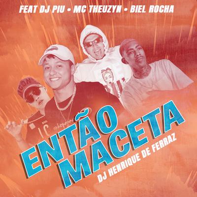 Então Maceta (feat. MC Theuzyn, DJ Piu & Biel Rocha) By Dj Henrique de Ferraz, MC Theuzyn, DJ Piu, Biel Rocha's cover