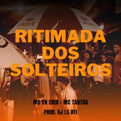 Ritimada dos Solteiros By DJ LS 011, Mc Tantra, MC VN Cria's cover