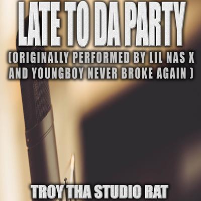 Late To Da Party (Originally Performed by Lil Nas X and YoungBoy Never Broke Again) (Instrumental Version) By Troy Tha Studio Rat's cover