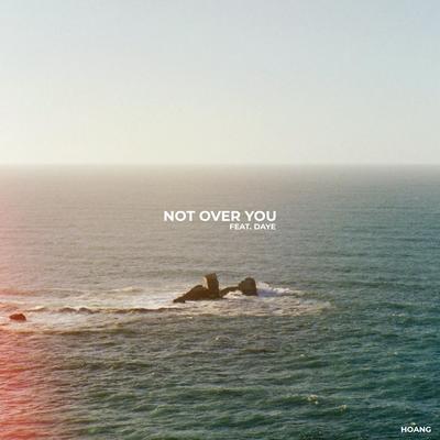 Not Over You By Hoang, Daye's cover