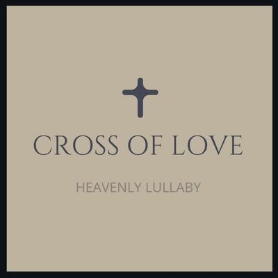 Cross of Love By Heavenly Lullaby's cover