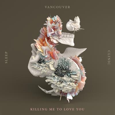 Killing Me To Love You By Vancouver Sleep Clinic's cover