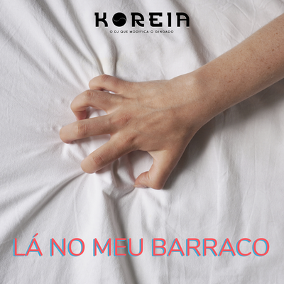 Lá no Meu Barraco By DJ Koreia's cover