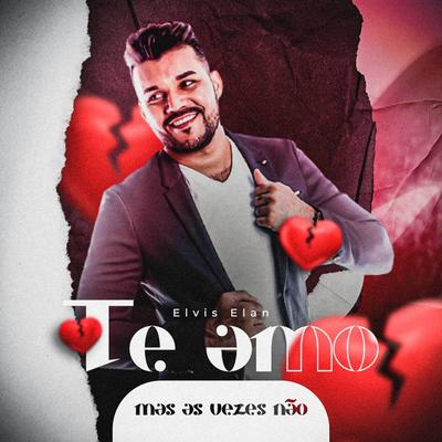 Te Amo Mas As Vezes Não By Elvis Elan's cover