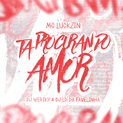 Tá Procurando Amor By DJ Weriky, MC Luckzin, Dj LD da Favelinha's cover