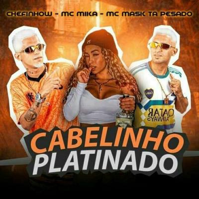 Cabelinho Platinado By Mc Mika, mc mask ta pesado, Chefinhow's cover