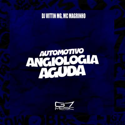 Automotivo Angiologia Aguda By DJ VITTIN MG, Mc Magrinho's cover