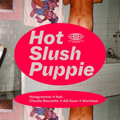 Hot Slush Puppie (feat. Claudia Bouvette, AG Kone, Mantisse) By Hologramme, Claudia Bouvette, Mantisse, AG Kone's cover