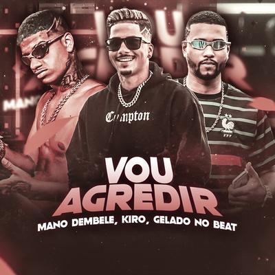 Vou Agredir By Mano dembele, Gelado No Beat, Kiro's cover