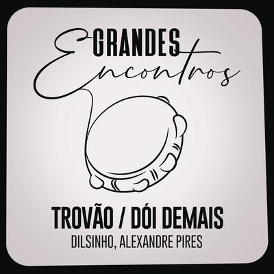 Trovão / Dói Demais By Grandes Encontros, Dilsinho, Alexandre Pires's cover