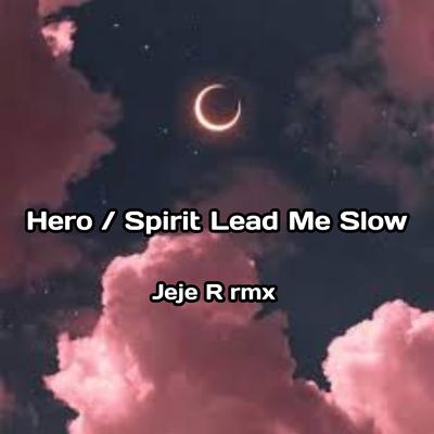 Hero / Spirit Lead Me Slow By Jeje R rmx's cover