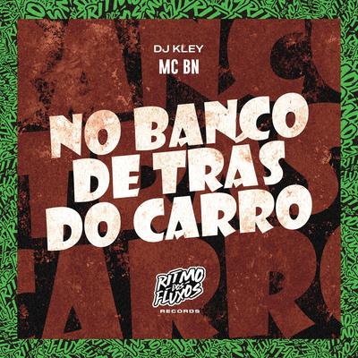 No Banco de Trás do Carro By MC BN, DJ Kley's cover