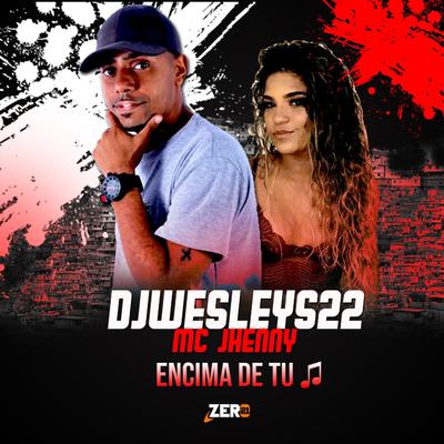 Encima de Tu By DJ WESLEY 22, mc jhenny's cover