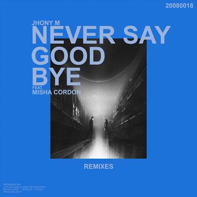Never Say Goodbye (Lux Shande & Jose Santamarina Remix) [feat. Misha Cordon] By Jhony M, Misha Cordon, Lux Shande, Jose Santamarina's cover