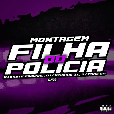 Montagem Filha do Polícia (feat. DJ LUKINHAS ZL) (feat. DJ LUKINHAS ZL) By DJ KNOTE ORIGINAL, MC DN22, DJ PAAK SP, DJ LUKINHAS ZL's cover