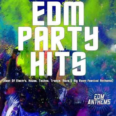 EDM Party Hits (Best of Electro, House, Techno, Trance, Rave & Big Room Festival Anthems)'s cover