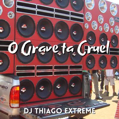 O Grave Ta Cruel By DJ Thiago Extreme, Mc Douglas's cover