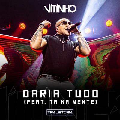 Daria Tudo (Ao Vivo) By Vitinho, Tá Na Mente's cover