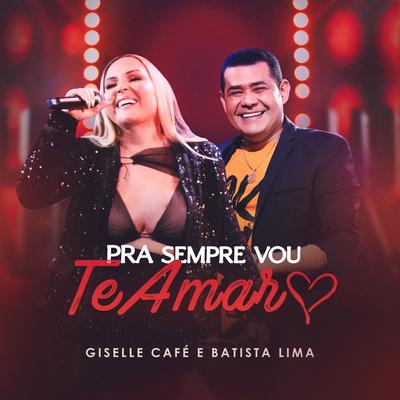 Pra Sempre Vou Te Amar By Giselle Café, Batista Lima's cover