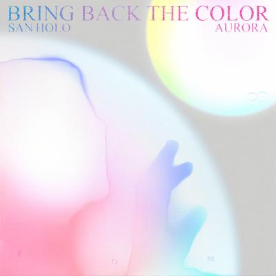 BRING BACK THE COLOR By San Holo, AURORA's cover