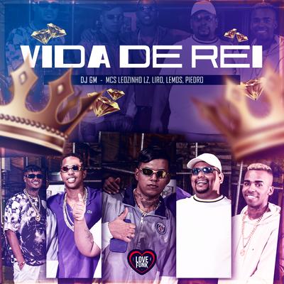 Vida de Rei By Dj GM, MC Liro, MC Leozinho ZS, Love Funk, MC Piedro, MC Lemos's cover