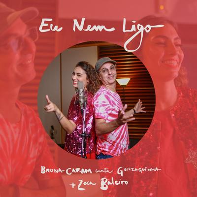 Eu Nem Ligo By Bruna Caram, Zeca Baleiro, Lan Lahn's cover