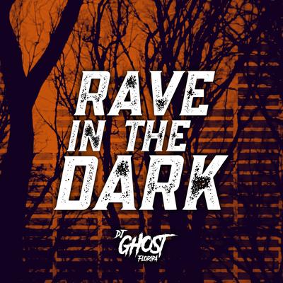 Rave in the Dark By DJ Ghost Floripa's cover
