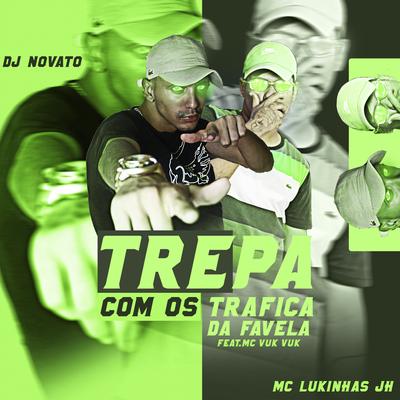 Trepa Com os Trafica da Favela (feat. Mc Vuk Vuk) (feat. Mc Vuk Vuk) By DJ NOVATO, MC Lukinhas JH, Mc Vuk Vuk's cover