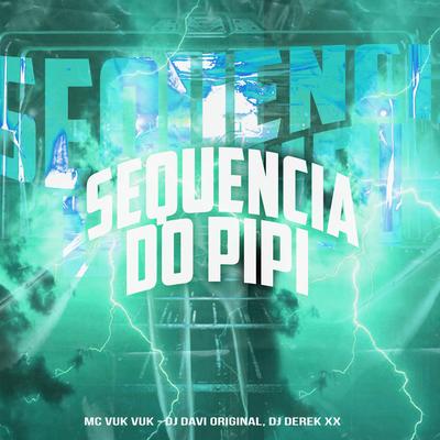 Sequência do Pipi By Mc Vuk Vuk, DJ DAVI ORIGINAL, DJ Derek XX's cover