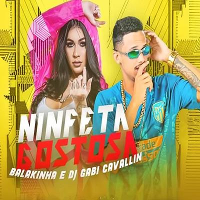 Ninfeta Gostosa (feat. DJ Gabi Cavallin) (feat. DJ Gabi Cavallin) By Mc Balakinha, Dj Gabi Cavallin's cover