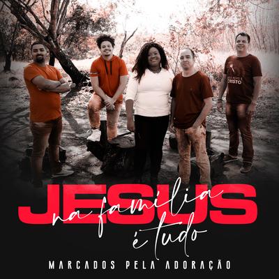 Jesus na Família É Tudo (Ao Vivo) By Marcados Pela Adoração's cover