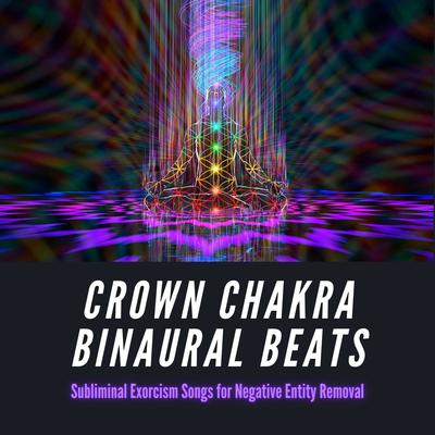 Crown Chakra Binaural Beats: Subliminal Exorcism Songs for Negative Entity Removal's cover