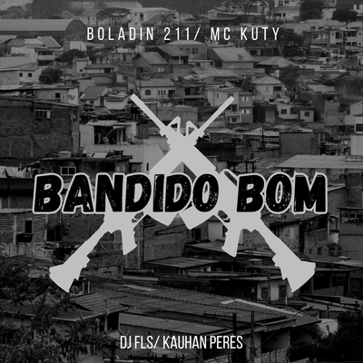 Bandido bom By Boladin 211, Kauhan Peres, Mc Kuty, DJ FLS's cover