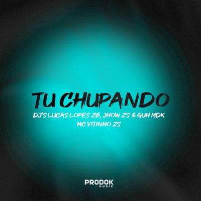 Tu Chupando By MC Vitinho ZS, DJ Guh mdk, DJ JHOW ZS, DJ LUCAS LOPES ZO's cover