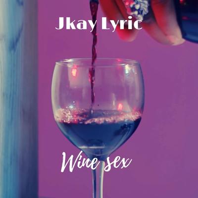 Wine Sex By Jkay Lyric's cover