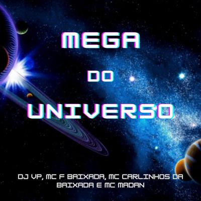 MEGA DO UNIVERSO By DJ VP, Mc F Baixada, Mc Carlinhos da Baixada, MC Madan's cover