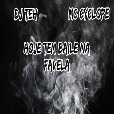 HOJE TEM BAILE NA FAVELA By DJ Teh, MC Cyclope's cover