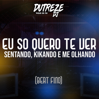 Eu Só Quero Te Ver Sentando, KIKANDO E ME OLHANDO By Dutreze Dj's cover