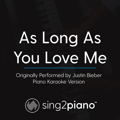 As Long As You Love Me (Originally Performed by Justin Bieber) (Piano Karaoke Version) By Sing2Piano's cover