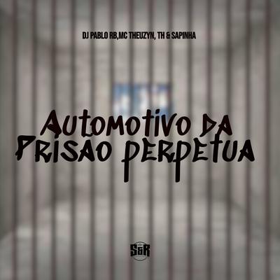 Automotivo da Prisão Perpétua By DJ Pablo RB, MC Theuzyn, Mc Th, Mc Sapinha's cover