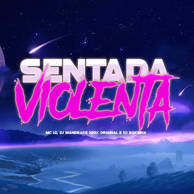 Sentada Violenta By DJ Mandrake 100% Original, DJ Bokinha, MC LD's cover